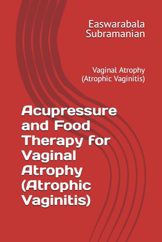 Acupressure and Food Therapy for Vaginal Atrophy (Atrophic Vaginitis): Vaginal Atrophy (Atrophic Vaginitis) (Medical Books for Common People - Part 2, Band 242) von Independently published